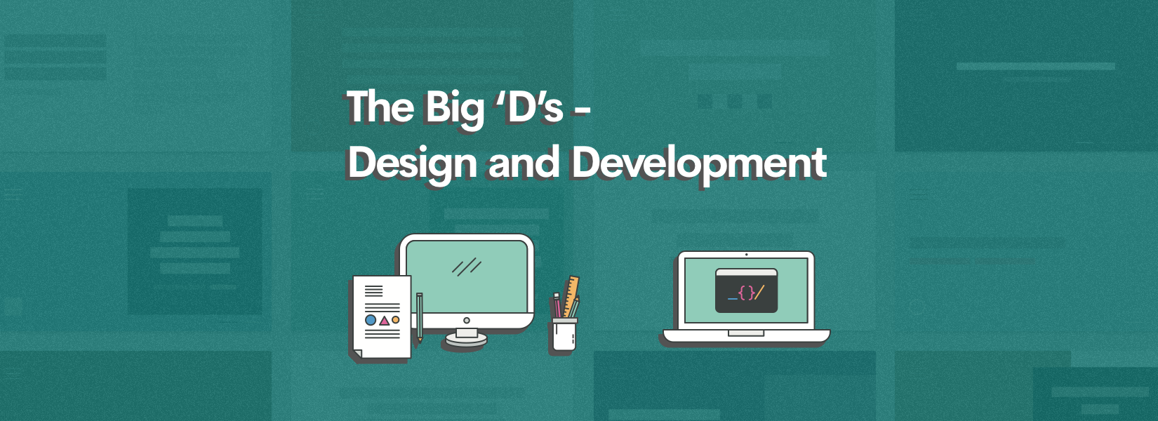 The Big ‘D’s - Design and Development