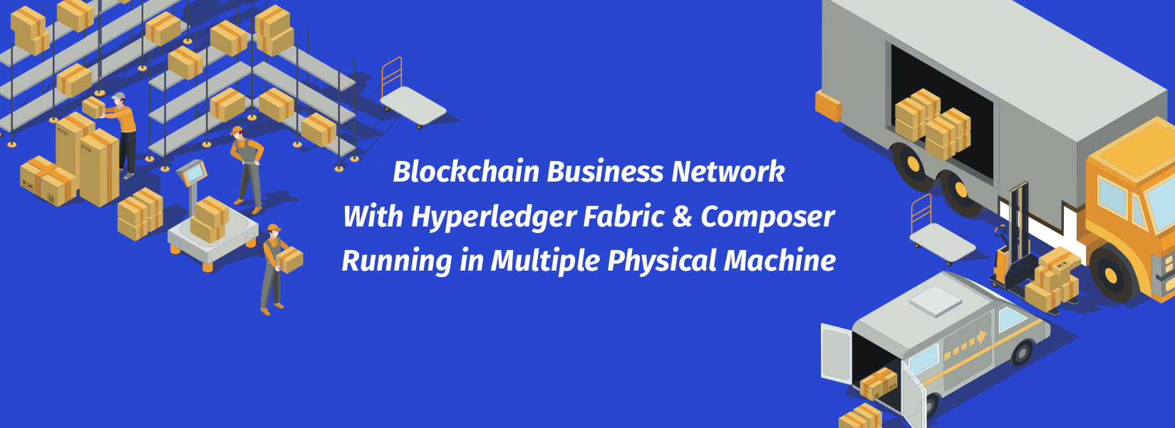 Setting up a Blockchain Business Network With Hyperledger Fabric & Composer Running in Multiple Physical Machine